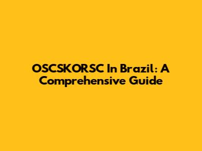 OSCSKORSC In Brazil: A Comprehensive Guide