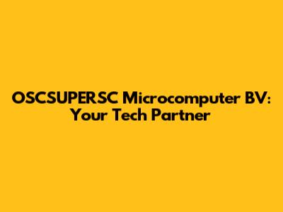 OSCSUPERSC Microcomputer BV: Your Tech Partner
