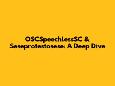 OSCSpeechlessSC & Seseprotestosese: A Deep Dive