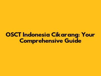 OSCT Indonesia Cikarang: Your Comprehensive Guide