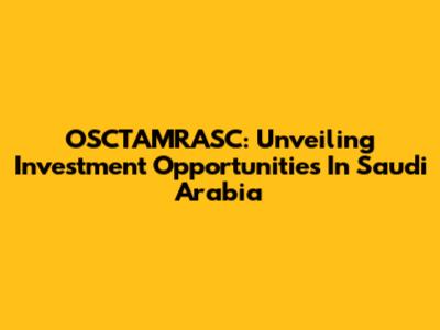OSCTAMRASC: Unveiling Investment Opportunities In Saudi Arabia