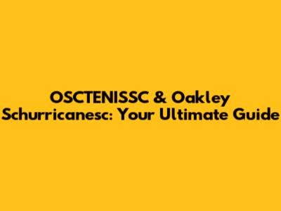 OSCTENISSC & Oakley Schurricanesc: Your Ultimate Guide