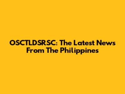 OSCTLDSRSC: The Latest News From The Philippines