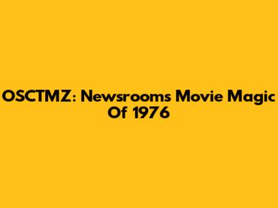 OSCTMZ: Newsroom's Movie Magic Of 1976