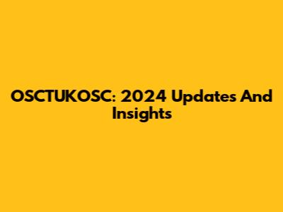OSCTUKOSC: 2024 Updates And Insights
