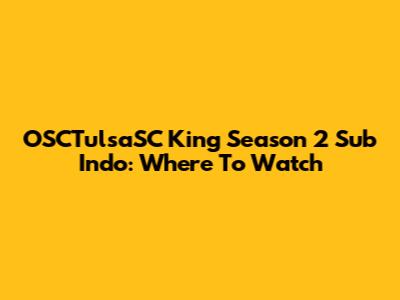 OSCTulsaSC King Season 2 Sub Indo: Where To Watch