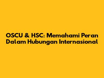 OSCU & HSC: Memahami Peran Dalam Hubungan Internasional