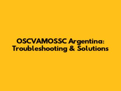 OSCVAMOSSC Argentina: Troubleshooting & Solutions