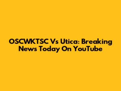 OSCWKTSC Vs Utica: Breaking News Today On YouTube