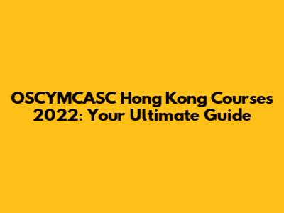 OSCYMCASC Hong Kong Courses 2022: Your Ultimate Guide