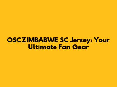 OSCZIMBABWE SC Jersey: Your Ultimate Fan Gear