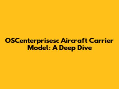 OSCenterprisesc Aircraft Carrier Model: A Deep Dive