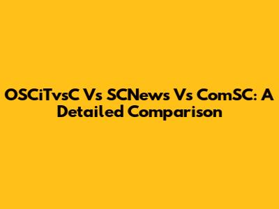 OSCiTvsC Vs SCNews Vs ComSC: A Detailed Comparison