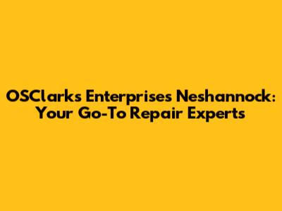 OSClarks Enterprises Neshannock: Your Go-To Repair Experts
