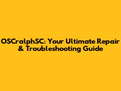 OSCralphSC: Your Ultimate Repair & Troubleshooting Guide