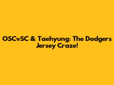 OSCvSC & Taehyung: The Dodgers Jersey Craze!