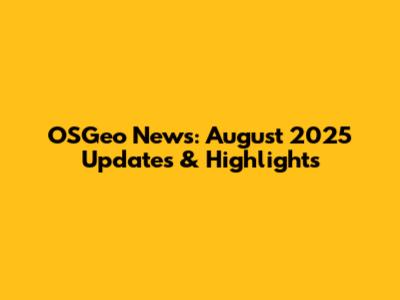 OSGeo News: August 2025 Updates & Highlights
