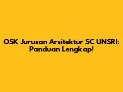 OSK Jurusan Arsitektur SC UNSRI: Panduan Lengkap!