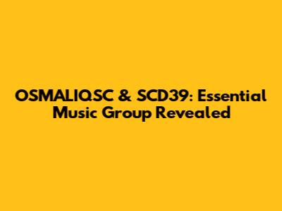 OSMALIQSC & SCD39: Essential Music Group Revealed