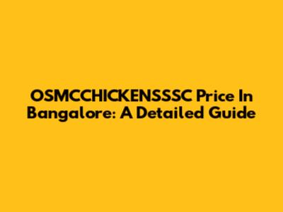 OSMCCHICKENSSSC Price In Bangalore: A Detailed Guide