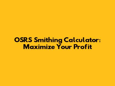 OSRS Smithing Calculator: Maximize Your Profit