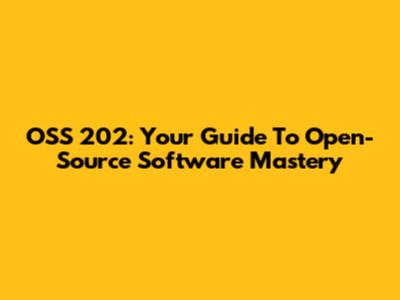 OSS 202: Your Guide To Open-Source Software Mastery