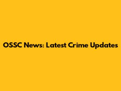 OSSC News: Latest Crime Updates