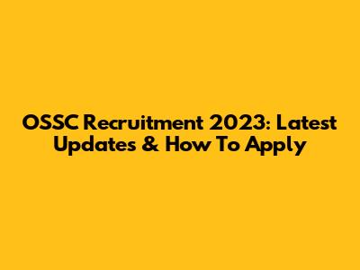 OSSC Recruitment 2023: Latest Updates & How To Apply