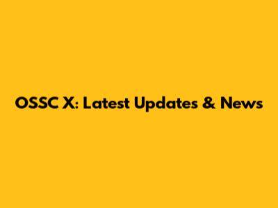 OSSC X: Latest Updates & News