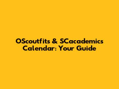 OScoutfits & SCacademics Calendar: Your Guide