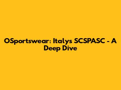OSportswear: Italy's SCSPASC - A Deep Dive