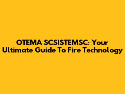OTEMA SCSISTEMSC: Your Ultimate Guide To Fire Technology