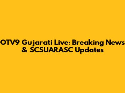 OTV9 Gujarati Live: Breaking News & SCSUARASC Updates