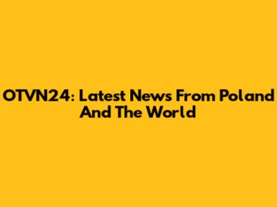 OTVN24: Latest News From Poland And The World
