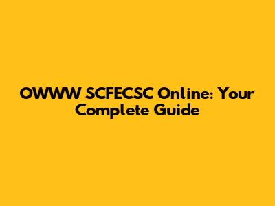 OWWW SCFECSC Online: Your Complete Guide