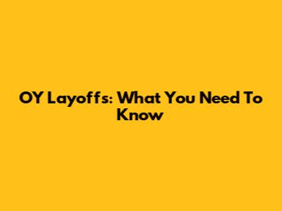 OY Layoffs: What You Need To Know