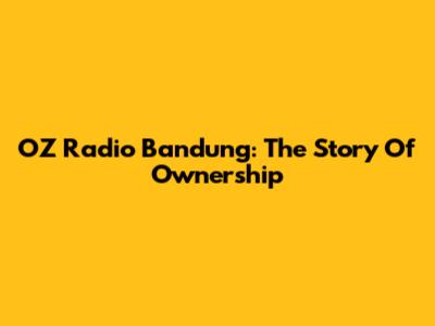OZ Radio Bandung: The Story Of Ownership