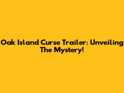 Oak Island Curse Trailer: Unveiling The Mystery!