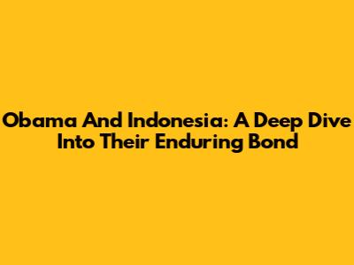 Obama And Indonesia: A Deep Dive Into Their Enduring Bond