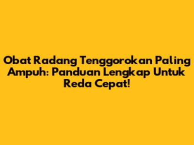 Obat Radang Tenggorokan Paling Ampuh: Panduan Lengkap Untuk Reda Cepat!