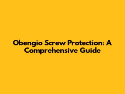 Obengio Screw Protection: A Comprehensive Guide