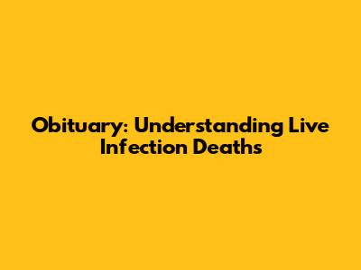Obituary: Understanding Live Infection Deaths