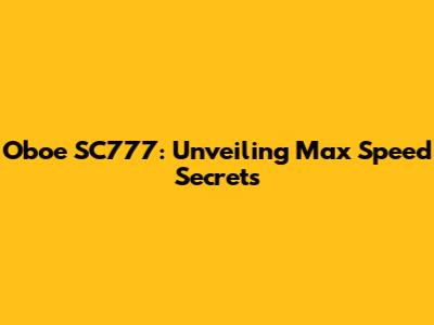 Oboe SC777: Unveiling Max Speed Secrets