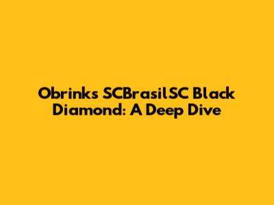 Obrinks SCBrasilSC Black Diamond: A Deep Dive