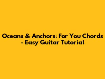 Oceans & Anchors: "For You" Chords - Easy Guitar Tutorial