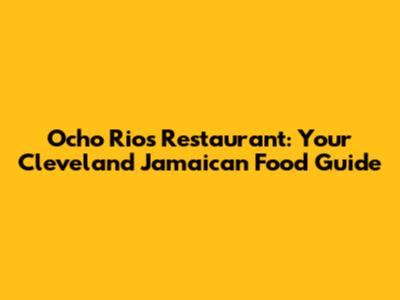 Ocho Rios Restaurant: Your Cleveland Jamaican Food Guide