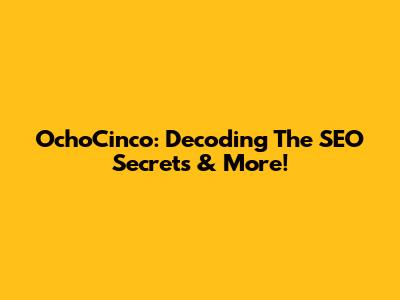OchoCinco: Decoding The SEO Secrets & More!