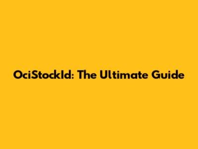 OciStockId: The Ultimate Guide