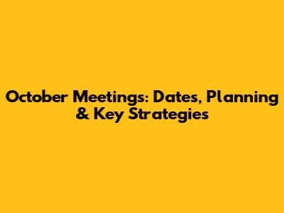 October Meetings: Dates, Planning & Key Strategies