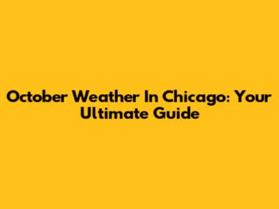 October Weather In Chicago: Your Ultimate Guide
